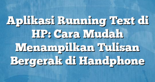 Aplikasi Running Text di HP: Cara Mudah Menampilkan Tulisan Bergerak di Handphone