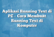 Aplikasi Running Text di PC – Cara Membuat Running Text di Komputer
