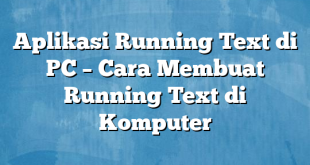 Aplikasi Running Text di PC – Cara Membuat Running Text di Komputer