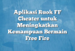 Aplikasi Ruok FF Cheater untuk Meningkatkan Kemampuan Bermain Free Fire