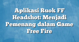 Aplikasi Ruok FF Headshot: Menjadi Pemenang dalam Game Free Fire