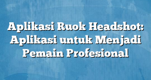Aplikasi Ruok Headshot: Aplikasi untuk Menjadi Pemain Profesional