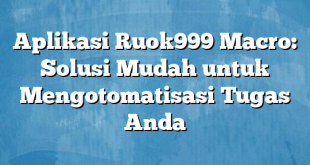 Aplikasi Ruok999 Macro: Solusi Mudah untuk Mengotomatisasi Tugas Anda