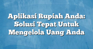 Aplikasi Rupiah Anda: Solusi Tepat Untuk Mengelola Uang Anda