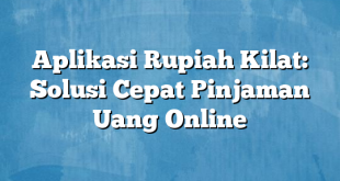 Aplikasi Rupiah Kilat: Solusi Cepat Pinjaman Uang Online