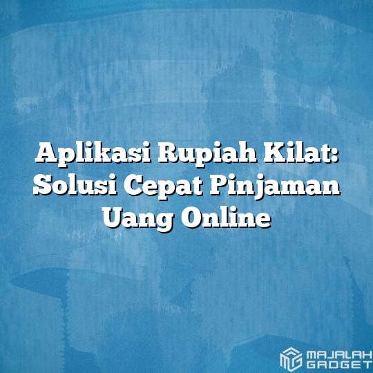 Aplikasi Rupiah Kilat Solusi Cepat Pinjaman Uang Online Majalah Gadget