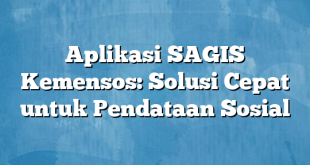 Aplikasi SAGIS Kemensos: Solusi Cepat untuk Pendataan Sosial