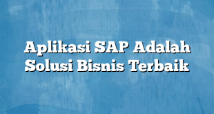 Aplikasi SAP Adalah Solusi Bisnis Terbaik