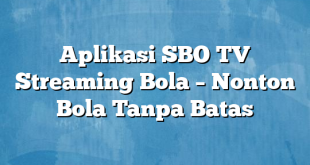 Aplikasi SBO TV Streaming Bola – Nonton Bola Tanpa Batas