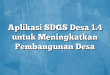 Aplikasi SDGS Desa 1.4 untuk Meningkatkan Pembangunan Desa