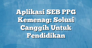 Aplikasi SEB PPG Kemenag: Solusi Canggih Untuk Pendidikan