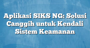 Aplikasi SIKS NG: Solusi Canggih untuk Kendali Sistem Keamanan