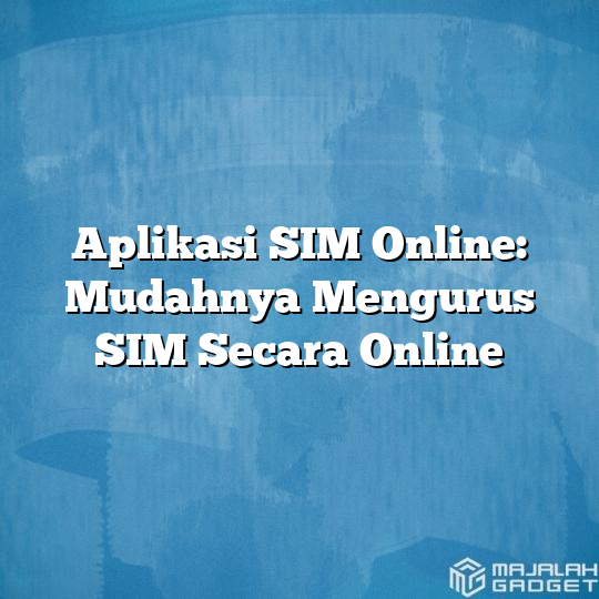 Aplikasi Sim Online Mudahnya Mengurus Sim Secara Online Majalah Gadget 9258