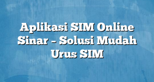 Aplikasi SIM Online Sinar – Solusi Mudah Urus SIM