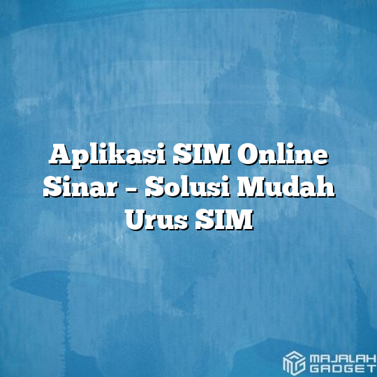 Aplikasi Sim Online Sinar Solusi Mudah Urus Sim Majalah Gadget 0500