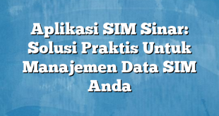 Aplikasi SIM Sinar: Solusi Praktis Untuk Manajemen Data SIM Anda