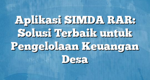 Aplikasi SIMDA RAR: Solusi Terbaik untuk Pengelolaan Keuangan Desa