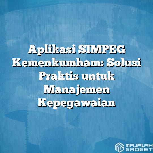 Aplikasi Simpeg Kemenkumham Solusi Praktis Untuk Manajemen Kepegawaian Majalah Gadget 5147