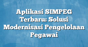 Aplikasi SIMPEG Terbaru: Solusi Modernisasi Pengelolaan Pegawai