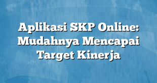 Aplikasi SKP Online: Mudahnya Mencapai Target Kinerja