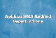 Aplikasi SMS Android Seperti iPhone