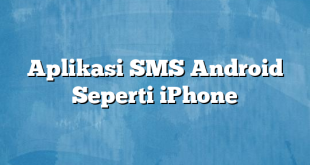 Aplikasi SMS Android Seperti iPhone