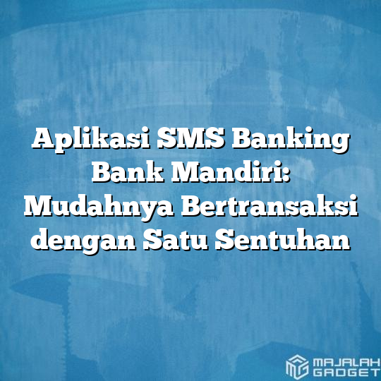 Aplikasi SMS Banking Bank Mandiri: Mudahnya Bertransaksi Dengan Satu ...