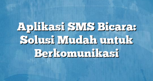 Aplikasi SMS Bicara: Solusi Mudah untuk Berkomunikasi