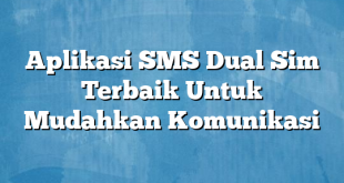 Aplikasi SMS Dual Sim Terbaik Untuk Mudahkan Komunikasi