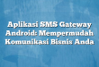 Aplikasi SMS Gateway Android: Mempermudah Komunikasi Bisnis Anda
