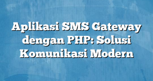 Aplikasi SMS Gateway dengan PHP: Solusi Komunikasi Modern