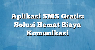 Aplikasi SMS Gratis: Solusi Hemat Biaya Komunikasi