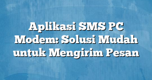 Aplikasi SMS PC Modem: Solusi Mudah untuk Mengirim Pesan