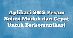 Aplikasi SMS Pesan: Solusi Mudah dan Cepat Untuk Berkomunikasi