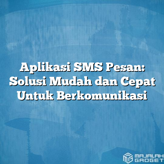 Aplikasi Sms Pesan Solusi Mudah Dan Cepat Untuk Berkomunikasi Majalah Gadget 2572