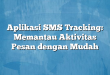 Aplikasi SMS Tracking: Memantau Aktivitas Pesan dengan Mudah