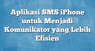 Aplikasi SMS iPhone untuk Menjadi Komunikator yang Lebih Efisien