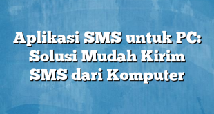 Aplikasi SMS untuk PC: Solusi Mudah Kirim SMS dari Komputer