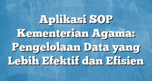 Aplikasi SOP Kementerian Agama: Pengelolaan Data yang Lebih Efektif dan Efisien