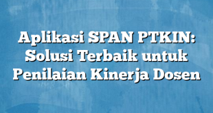 Aplikasi SPAN PTKIN: Solusi Terbaik untuk Penilaian Kinerja Dosen