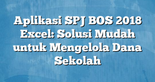 Aplikasi SPJ BOS 2018 Excel: Solusi Mudah untuk Mengelola Dana Sekolah