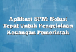 Aplikasi SPM: Solusi Tepat Untuk Pengelolaan Keuangan Pemerintah