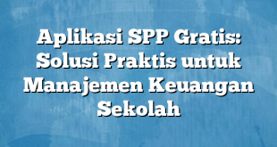 Aplikasi SPP Gratis: Solusi Praktis untuk Manajemen Keuangan Sekolah