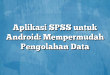 Aplikasi SPSS untuk Android: Mempermudah Pengolahan Data