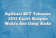 Aplikasi SPT Tahunan 2015 Excel: Simpan Waktu dan Uang Anda