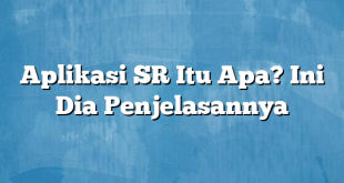 Aplikasi SR Itu Apa? Ini Dia Penjelasannya