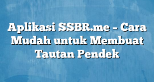 Aplikasi SSBR.me – Cara Mudah untuk Membuat Tautan Pendek