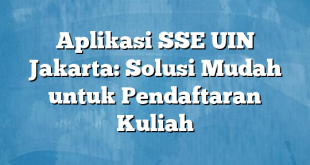 Aplikasi SSE UIN Jakarta: Solusi Mudah untuk Pendaftaran Kuliah