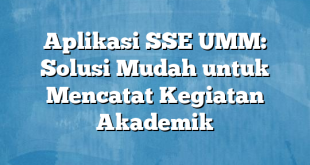 Aplikasi SSE UMM: Solusi Mudah untuk Mencatat Kegiatan Akademik