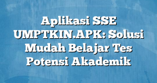 Aplikasi SSE UMPTKIN.APK: Solusi Mudah Belajar Tes Potensi Akademik